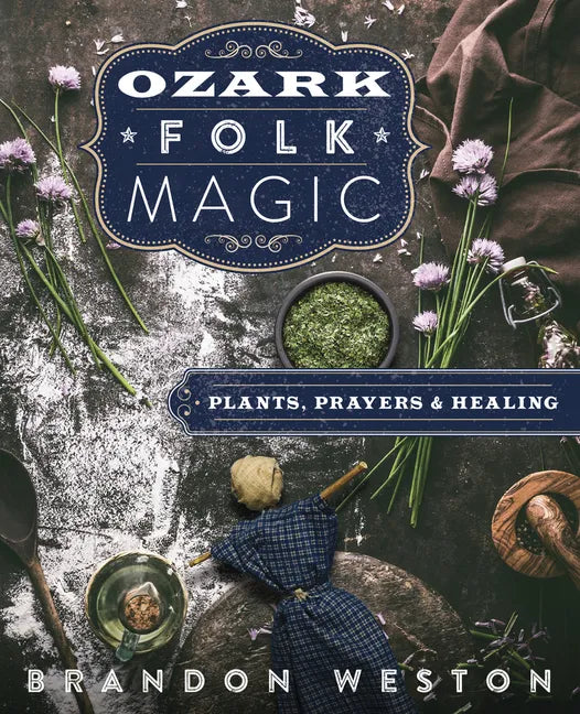 Ozark Folk Magic: Plants, Prayers & Healing - Paperback
