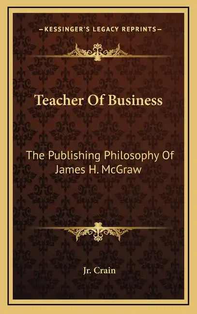Teacher of Business: The Publishing Philosophy of James H. McGraw - Hardcover