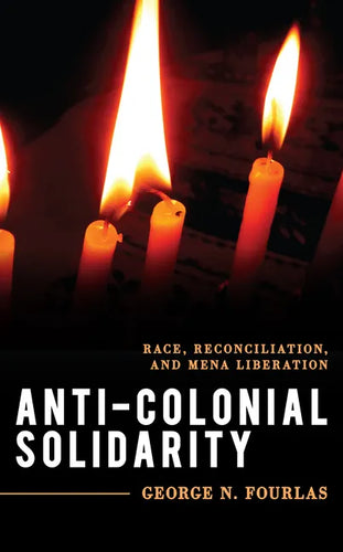 Anti-Colonial Solidarity: Race, Reconciliation, and MENA Liberation - Paperback