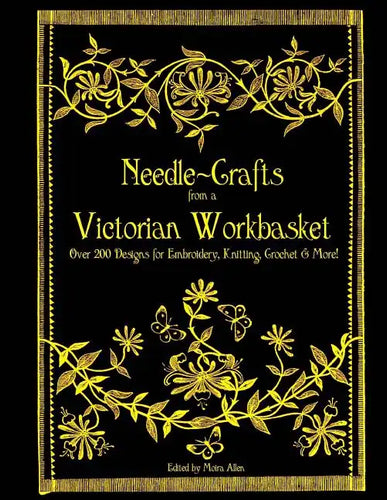 Needle-Crafts from a Victorian Workbasket: Over 200 Designs for Embroidery, Knitting, Crochet & More! - Paperback