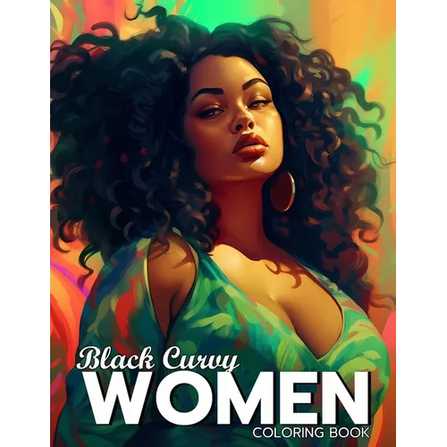 Black Curvy Women Coloring Book: Beautiful Curvy Black Woman Self Care Coloring Book For Adults - Paperback