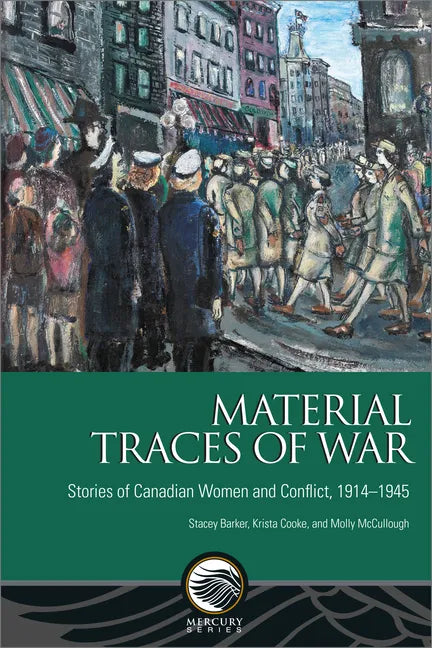 Material Traces of War: Stories of Canadian Women and Conflict, 1914--1945 - Paperback