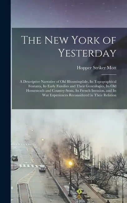 The New York of Yesterday; a Descriptive Narrative of old Bloomingdale, its Topographical Features, its Early Families and Their Genealogies, its old - Hardcover