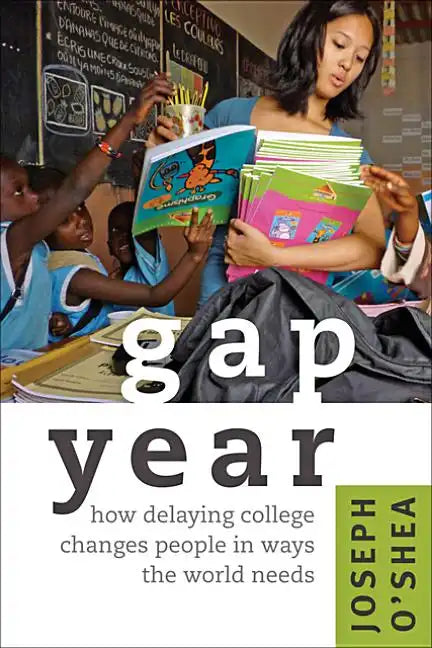 Gap Year: How Delaying College Changes People in Ways the World Needs - Paperback