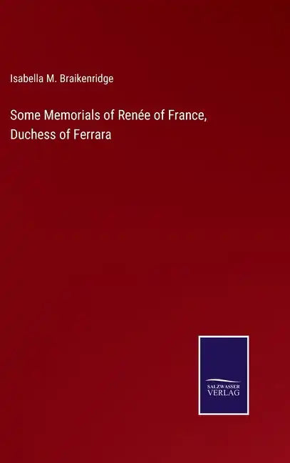 Some Memorials of Renée of France, Duchess of Ferrara - Hardcover