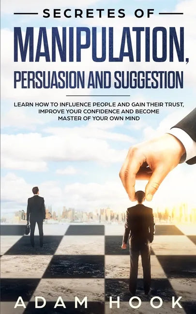 Secretes of Manipulation, Persuasion and Suggestion: Learn How to Influence People and Gain Their Trust, Improve Your Confidence and Become Master of - Paperback