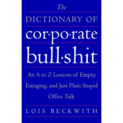 The Dictionary of Corporate Bullshit: An A to Z Lexicon of Empty, Enraging, and Just Plain Stupid Office Talk - Paperback