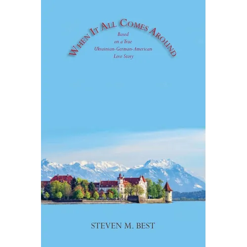 When It All Comes Around: A Novel Based on a True Ukrainian-German-American Love Story - Paperback