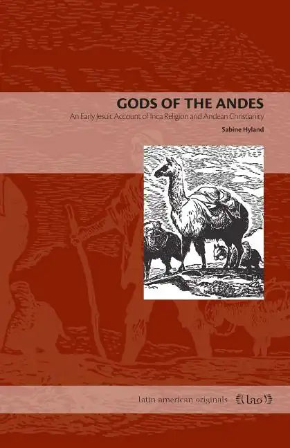 Gods of the Andes: An Early Jesuit Account of Inca Religion and Andean Christianity - Paperback