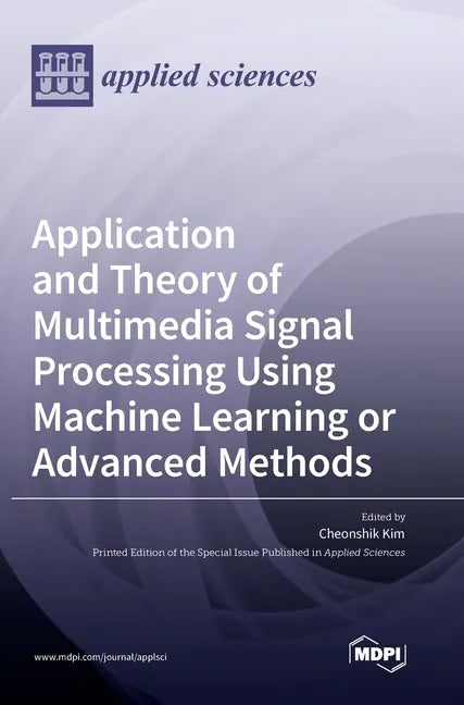 Application and Theory of Multimedia Signal Processing Using Machine Learning or Advanced Methods - Hardcover