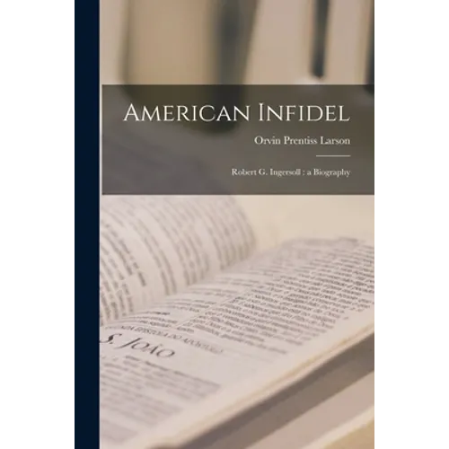 American Infidel: Robert G. Ingersoll: a Biography - Paperback