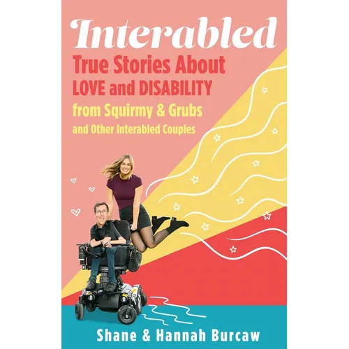 Interabled: True Stories about Love and Disability from Squirmy & Grubs and Other Interabled Couples - Hardcover
