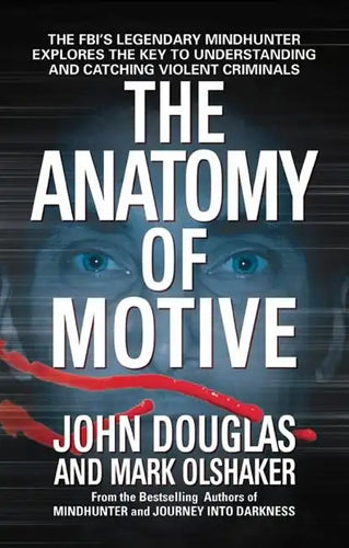 The Anatomy of Motive: The Fbi's Legendary Mindhunter Explores the Key to Understanding and Catching Violent Criminals - Paperback