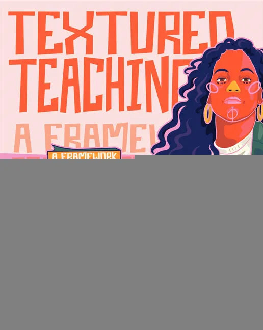 Textured Teaching: A Framework for Culturally Sustaining Practices - Paperback