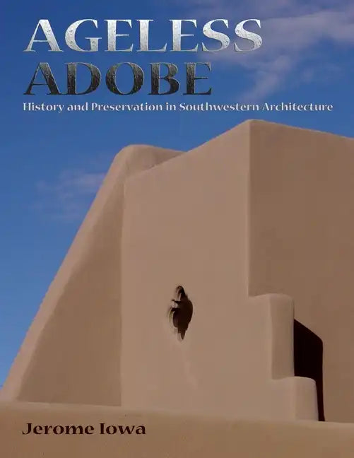 Ageless Adobe: History and Preservation in Southwestern Architecture - Paperback