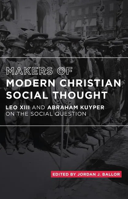 Makers of Modern Christian Social Thought: Leo XIII and Abraham Kuyper on the Social Question - Paperback