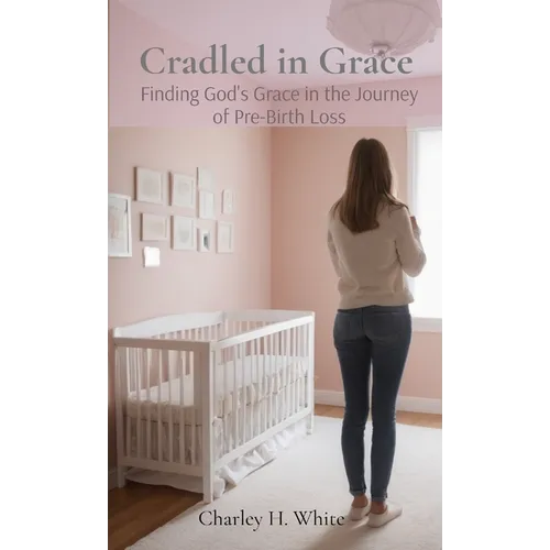 Cradled in Grace: Finding God's Grace in the Journey of pre-Birth Loss - Paperback