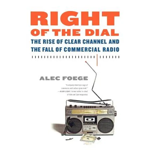 Right of the Dial: The Rise of Clear Channel and the Fall of Commercial Radio