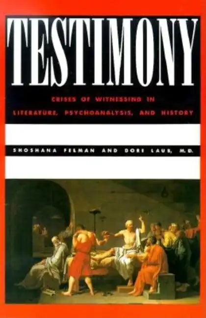 Testimony: Crises of Witnessing in Literature, Psychoanalysis and History - Paperback