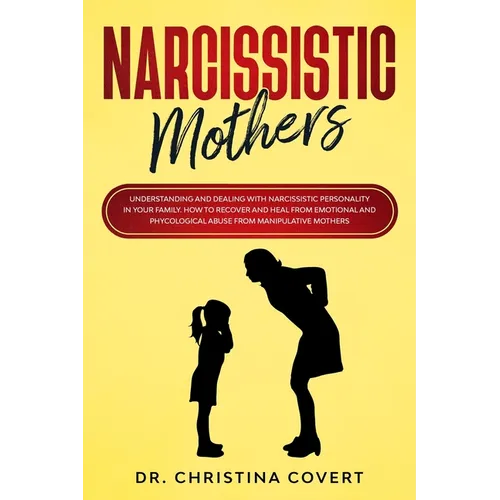 Narcissistic Mothers: Understanding and Dealing with Narcissistic Personality in Your Family. How to Recover and Heal from Emotional and Phy - Paperback