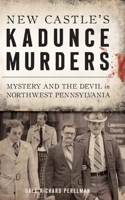 New Castle's Kadunce Murders: Mystery and the Devil in Northwest Pennsylvania - Hardcover