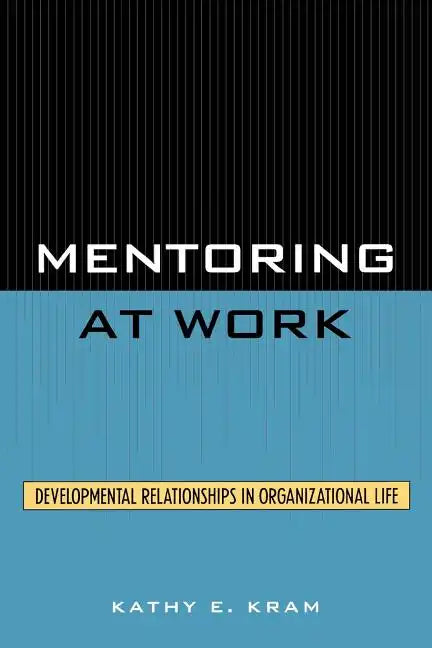 Mentoring at Work: Developmental Relationships in Organizational Life - Paperback
