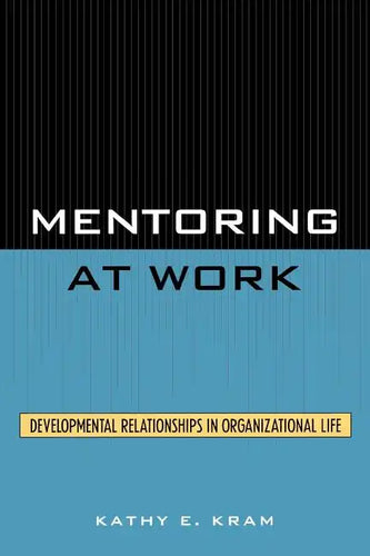 Mentoring at Work: Developmental Relationships in Organizational Life - Paperback