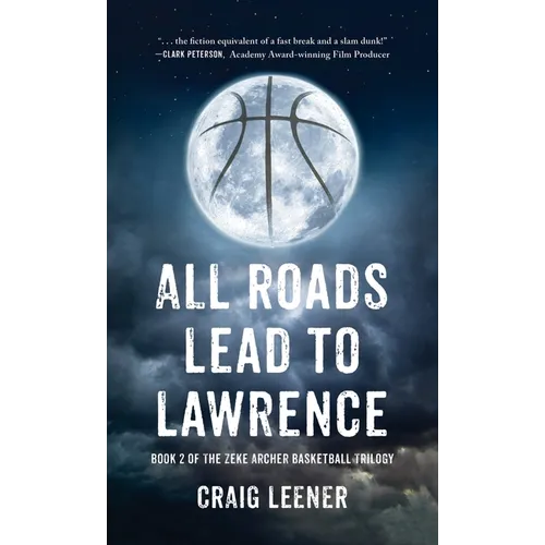 All Roads Lead to Lawrence: Book 2 of the Zeke Archer Basketball Trilogy - Hardcover