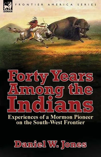 Forty Years Among the Indians: Experiences of a Mormon Pioneer on the South-West Frontier - Paperback