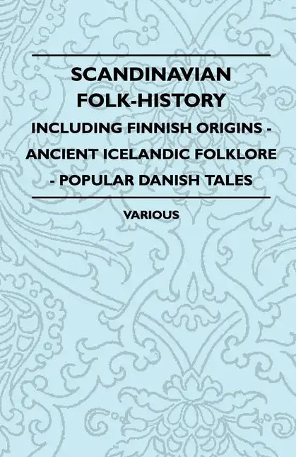 Scandinavian Folk-History - Including Finnish Origins - Ancient Icelandic Folklore - Popular Danish Tales - Paperback
