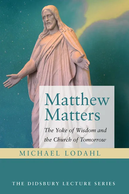 Matthew Matters: The Yoke of Wisdom and the Church of Tomorrow - Paperback