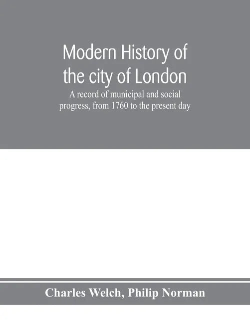 Modern history of the city of London; a record of municipal and social progress, from 1760 to the present day - Paperback