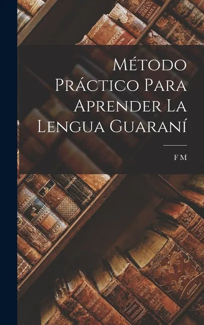 Método Práctico Para Aprender La Lengua Guaraní - Hardcover