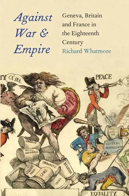 Against War and Empire: Geneva, Britain, and France in the Eighteenth Century - Hardcover
