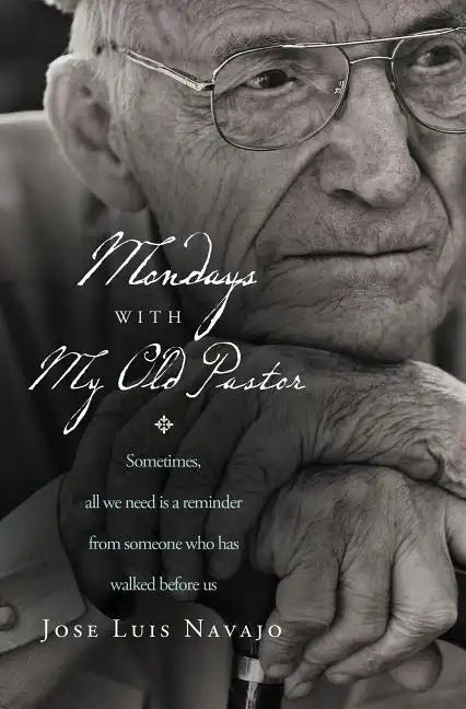 Mondays with My Old Pastor: Sometimes, All We Need Is a Reminder from Someone Who Has Walked Before Us - Paperback