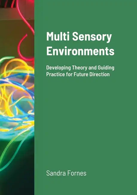 Multi Sensory Environments: Developing Theory and Guiding Practice for Future Direction - Paperback