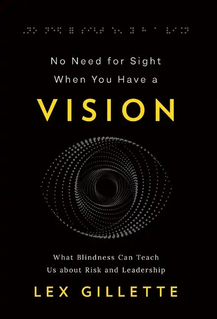 No Need for Sight When You Have a Vision: What Blindness Can Teach Us about Risk and Leadership - Hardcover
