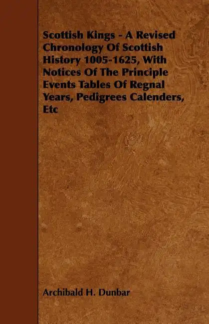 Scottish Kings - A Revised Chronology of Scottish History 1005-1625, with Notices of the Principle Events Tables of Regnal Years, Pedigrees Calenders, - Paperback