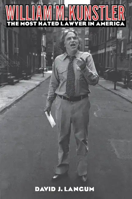 William M. Kunstler: The Most Hated Lawyer in America - Paperback
