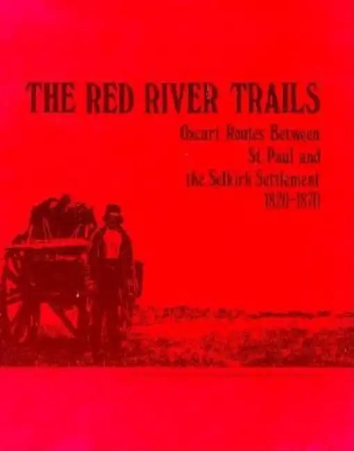 The Red River Trails: Oxcart Routes Between St. Paul and the Selkirk Settlement, 1820-1870 - Paperback