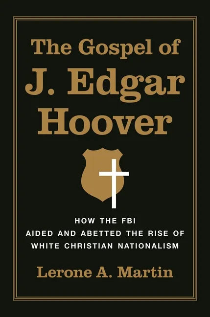 The Gospel of J. Edgar Hoover: How the FBI Aided and Abetted the Rise of White Christian Nationalism - Hardcover