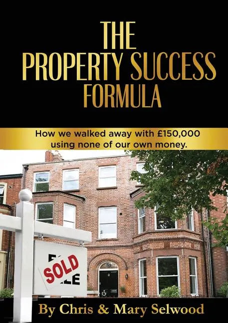 The Property Success Formula: How We Walked Away With £150,000 Using None of Our Own Money - Paperback