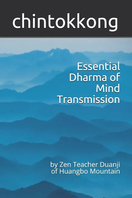 Essential Dharma of Mind Transmission: by Zen Teacher Duanji of Huangbo Mountain - Paperback