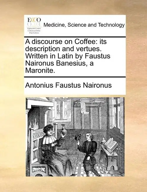 A Discourse on Coffee: Its Description and Vertues. Written in Latin by Faustus Naironus Banesius, a Maronite. - Paperback