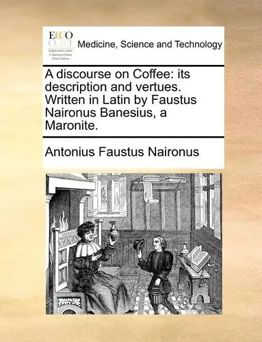 A Discourse on Coffee: Its Description and Vertues. Written in Latin by Faustus Naironus Banesius, a Maronite. - Paperback