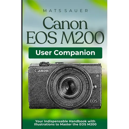 Canon EOS M200 User Companion: Your Indispensable Handbook with Illustrations to Master the EOS M200 - Paperback