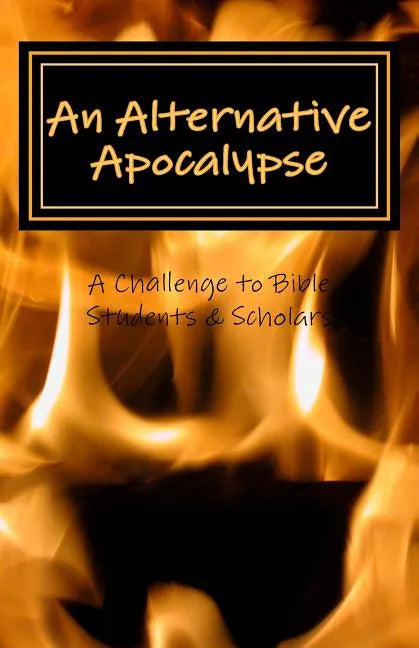 An Alternative Apocalypse: A Challenge to Bible Students and Scholars - Paperback