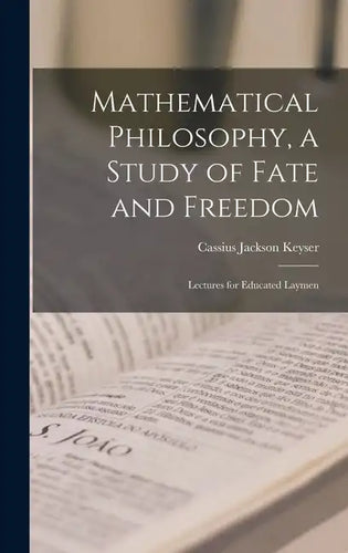 Mathematical Philosophy, a Study of Fate and Freedom; Lectures for Educated Laymen - Hardcover