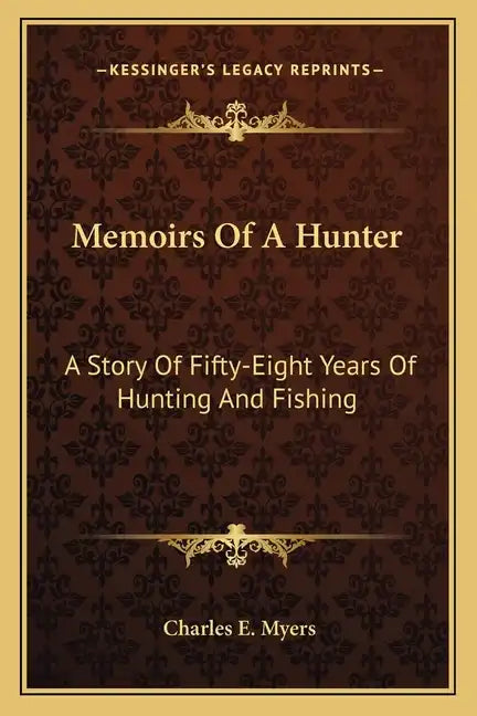 Memoirs of a Hunter: A Story of Fifty-Eight Years of Hunting and Fishing - Paperback