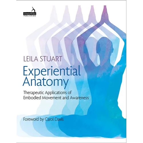 Experiential Anatomy: Therapeutic Applications of Embodied Movement and Awareness - Paperback